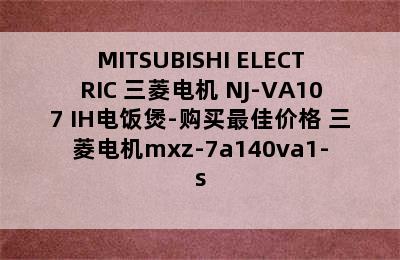 MITSUBISHI ELECTRIC 三菱电机 NJ-VA107 IH电饭煲-购买最佳价格 三菱电机mxz-7a140va1-s